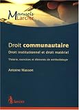 Droit communautaire : Droit institutionnel et droit matériel - Théorie, exercices et éléments de méthodologie