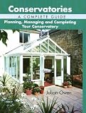 Conservatories, A Complete Guide: Planning, Managing and Completing Your Conservatory