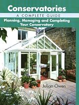 Conservatories, A Complete Guide: Planning, Managing and Completing Your Conservatory