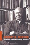 Robert K. Merton: Sociologyl of Science and Sociology as Science (A Columbia / SSRC Book)