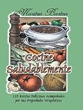 Cocine Saludablemente: 125 Recetas Deliciosas Acompanadas Por Sus Propiedades Terapeuticas