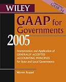 Wiley GAAP for Governments 2005: Interpretation and Application of Generally Accepted Accounting Principles for State and Local Governments (Wiley Gaap for Governments)
