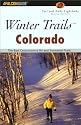 Winter Trails Colorado, 2nd: The Best Cross-Country Ski and Snowshoe Trails