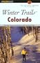 Winter Trails Colorado, 2nd: The Best Cross-Country Ski and Snowshoe Trails (Winter Trails Series)
