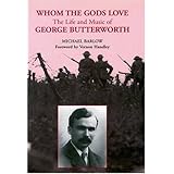 whom the gods love the life and music of george butterworth composer