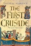 The First Crusade: A New History: The Roots of Conflict between Christianity and Islam
