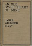 An Old Sweetheart of Mine [By] James Whitcomb Riley; Drawings by Howard Chandler Christy; Decorations by Virginia Keep