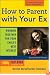 How to Parent with Your Ex: Working Together for Your Child's Best Interest