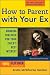 How to Parent with Your Ex: Working Together for Your Child's Best Interest by Brette McWhorter Sember ISBN 1572484799