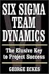 Six Sigma Team Dynamics: The Elusive Key to Project Success