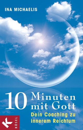 10 Minuten mit Gott: Dein Coaching zu innerem Reichtum (German Edition)