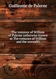 The romance of William of Palerne (otherwise known as The romance of William and the werwolf)
