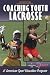Sporting Goods : Coaching Youth Lacrosse-2nd Edition