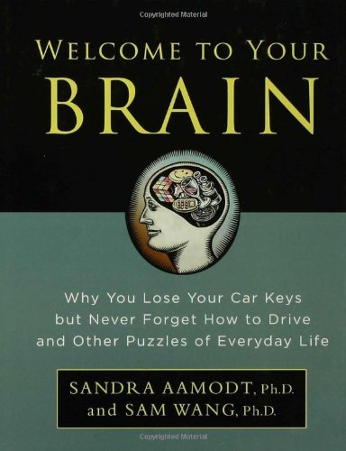 Welcome to Your Brain: Why You Lose Your Car Keys but Never Forget How to Drive and Other Puzzles of Everyday Life