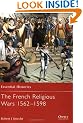 The French Religious Wars 1562-1598 (Essential Histories)