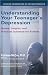 Understanding Your Teenager's Depression: Issues, Insights, and Practical Guidance for Parents