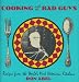 Cooking with Bad Guys: Recipes from the World's Most Notorious Kitchens