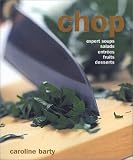 Chop: Expert Soups, Salads, Entrees, Fruits, Desserts