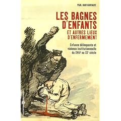 Les bagnes d'enfants et autres lieux d'enfermement : Enfance d�linquante et violence institutionnelle du XVIIIe au XXe si�cles