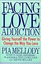 Facing Love Addiction: Giving Yourself the Power to Change the Way You Love