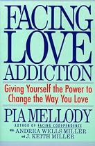 Facing Love Addiction: Giving Yourself the Power to Change the Way You Love
