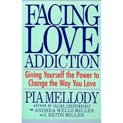 Facing Love Addiction: Giving Yourself the Power to Change the Way You Love
