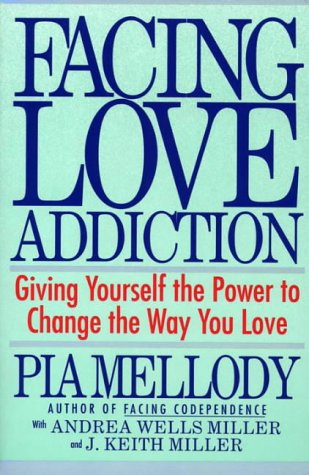 Facing Love Addiction: Giving Yourself the Power to Change the Way You Love