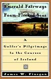 Emerald Fairways and Foam-Flecked Seas: A Golfer's Pilgrimage to the Courses of Ireland