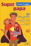 Super papa : 130 Idées géniales au fil des saisons pour faire d'une journée banale un moment inoubliable avec ses enfants ! Super papa : 130 Idées géniales au fil des saisons pour faire d'une journée banale un moment inoubliable avec ses enfants !