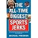 The All Time Biggest Sports Jerks: And Other Goofballs, Cads, Miscreants, Reprobates, and Weirdos (Plus a Few Good Guys)