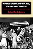 Our Musicals, Ourselves : A Social History Of The  American Musical Theater