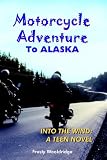 More details of book titled: Motorcycle Adventure To ALASKA: INTO THE WIND: A TEEN NOVEL