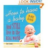 How to Have a Baby and Still Live in the Real World: A Totally Candid Guide to the Whole Deal'