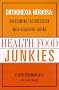 Health Food Junkies: Orthorexia Nervosa: Overcoming the Obsession with Healthful Eating