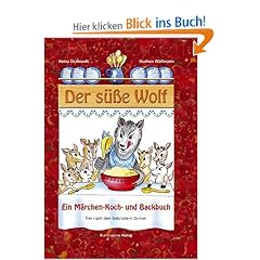 Der s��e Wolf: Ein M�rchen-und Koch- und Backbuch frei nach den Gebr�dern Grimm