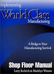 Implementing World Class Manufacturing: A Bridge To Your Manufacturing Survival - Shop Floor Manual