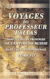 Voyages du professeur Pallas, dans plusieurs provinces de l\'empire de Russie et dans l\'Asie septentrionale: Traduits de l\'allemand. Tome 7