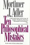 Ten Philosophical Mistakes: Basic errors in modern thought - How they came about, their consequences, and how to avoid them