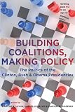 Building coalitions, making policy : the politics of the Clinton, Bush, and Obama presidencies
