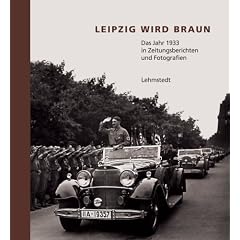 Leipzig wird braun: Das Jahr 1933 in Zeitungsberichten und Fotografien
