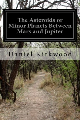 The Asteroids or Minor Planets Between Mars and Jupiter, by Daniel Kirkwood The Asteroids or Minor Planets Between Mars and Jupiter, by Daniel Kirkwood