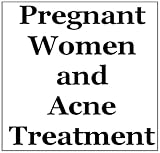 Pregnant Women and Acne Treatment