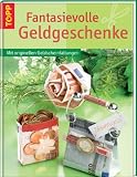 Fantasievolle Geldgeschenke: Mit zus&auml;tzlichen Ideen f&uuml;r Gutscheine - Annette Bayer, Annett Fiedler, Stephanie G&ouml;hr, Sieglinde Holl, Heidrun R&ouml;hr, Hans H. R&ouml;hr
