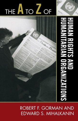The A to Z of Human Rights and Humanitarian Organizations (The A to Z Guide Series), by Robert F. Gorman, Edward S. Mihalkanin