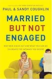 MarriedBut Not Engaged: Why Men Check Out and What You Can Do to Create the Intimacy You Desire