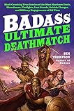 Badass: Ultimate Deathmatch: Skull-Crushing True Stories of the Most Hardcore Duels, Showdowns, Fistfights, Last Stands, Suicide Charges, and Military Engagements of All Time (Badass Series)