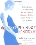  : The Whole Pregnancy Handbook: An Obstetrician's Guide to Integrating Conventional and Alternative Medicine Before, During, and After Pregnancy