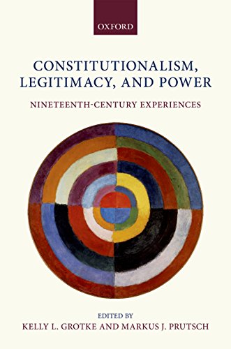 Constitutionalism, Legitimacy, and Power: Nineteenth-Century Experiences