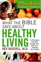 What the Bible Says About Healthy Living: Three Biblical Principles that Will Change Your Diet and Improve Your Health