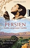 Persien: Gottes vergessener Garten Meine Reisen durch den Iran
